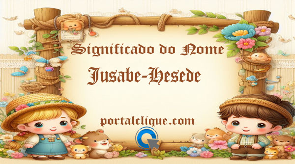 Significado do Nome Jusabe-Hesede