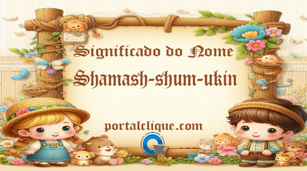 Significado do Nome Shamash-shum-ukin